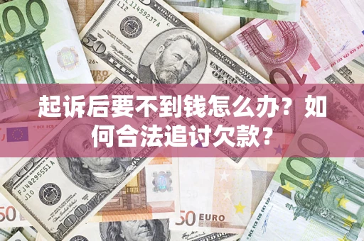 武汉起诉后要不到钱怎么办？如何合法追讨欠款？