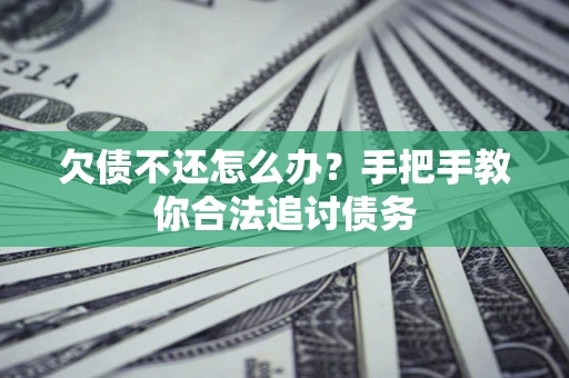 武汉欠债不还怎么办？手把手教你合法追讨债务