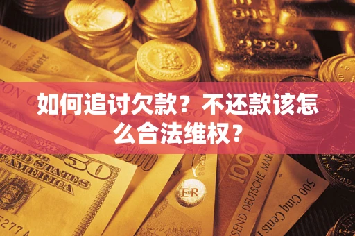 武汉如何追讨欠款？不还款该怎么合法维权？