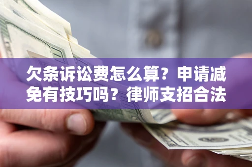 武汉欠条诉讼费怎么算？申请减免有技巧吗？律师支招合法省钱
