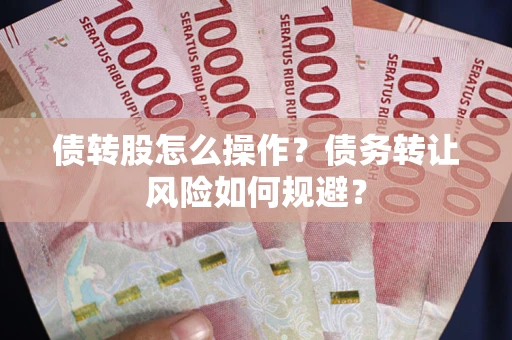武汉债转股怎么操作？债务转让风险如何规避？