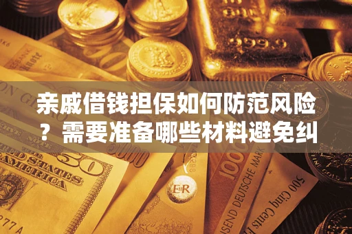 武汉亲戚借钱担保如何防范风险？需要准备哪些材料避免纠纷？