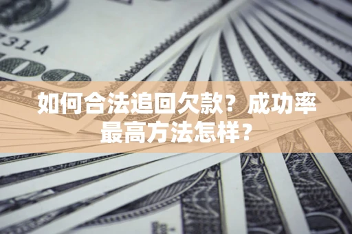 武汉如何合法追回欠款？成功率最高方法怎样？
