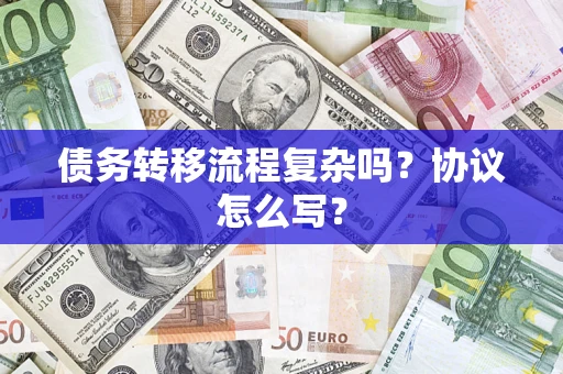 武汉债务转移流程复杂吗？协议怎么写？