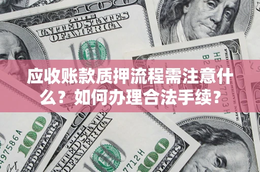 武汉应收账款质押流程需注意什么？如何办理合法手续？
