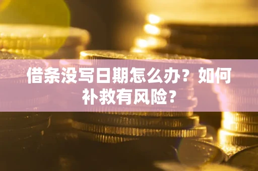 武汉借条没写日期怎么办？如何补救有风险？