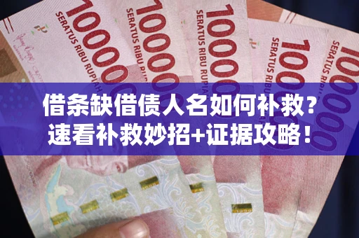 武汉借条缺借债人名如何补救？速看补救妙招+证据攻略！