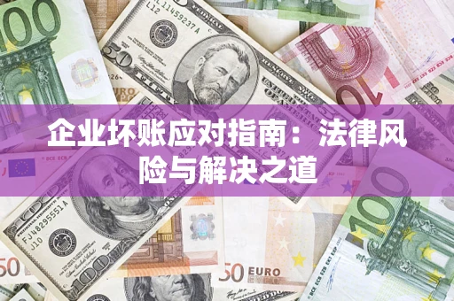 武汉企业坏账应对指南：法律风险与解决之道