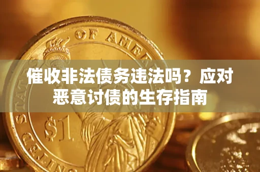 武汉催收非法债务违法吗？应对恶意讨债的生存指南