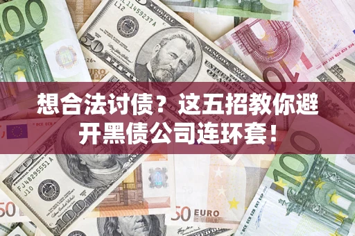 武汉想合法讨债？这五招教你避开黑债公司连环套！