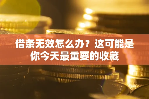 武汉借条无效怎么办？这可能是你今天最重要的收藏