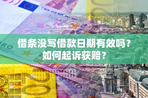 武汉借条没写借款日期有效吗？如何起诉获赔？