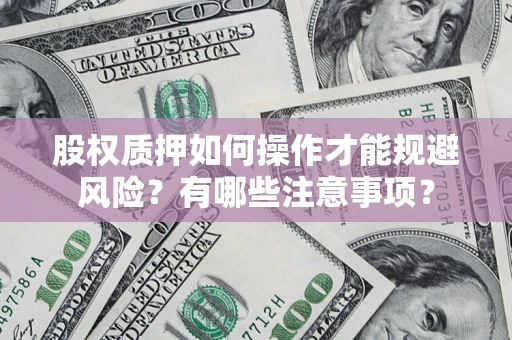 武汉股权质押如何操作才能规避风险？有哪些注意事项？