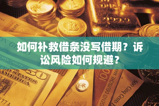 武汉如何补救借条没写借期？诉讼风险如何规避？