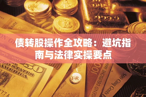 武汉债转股操作全攻略：避坑指南与法律实操要点