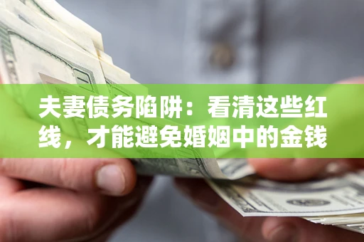 武汉夫妻债务陷阱：看清这些红线，才能避免婚姻中的金钱危机
