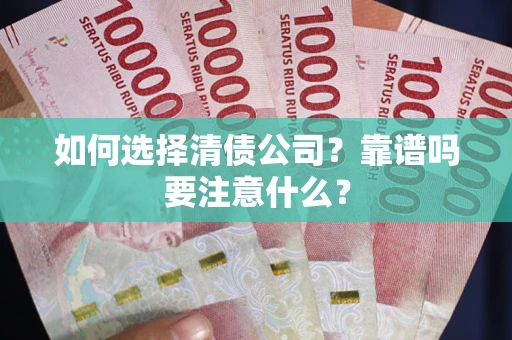 武汉如何选择清债公司？靠谱吗要注意什么？