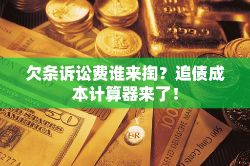 武汉欠条诉讼费谁来掏？追债成本计算器来了！
