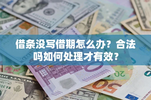 武汉借条没写借期怎么办？合法吗如何处理才有效？