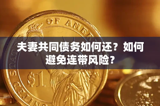 武汉夫妻共同债务如何还？如何避免连带风险？