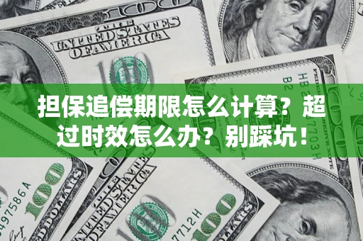 武汉担保追偿期限怎么计算？超过时效怎么办？别踩坑！
