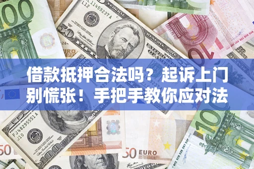 武汉借款抵押合法吗？起诉上门别慌张！手把手教你应对法律程序