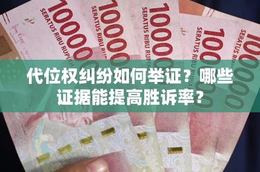武汉代位权纠纷如何举证？哪些证据能提高胜诉率？