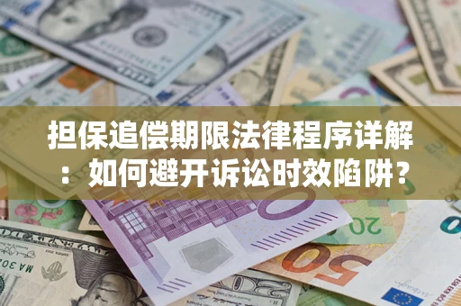 武汉担保追偿期限法律程序详解：如何避开诉讼时效陷阱？