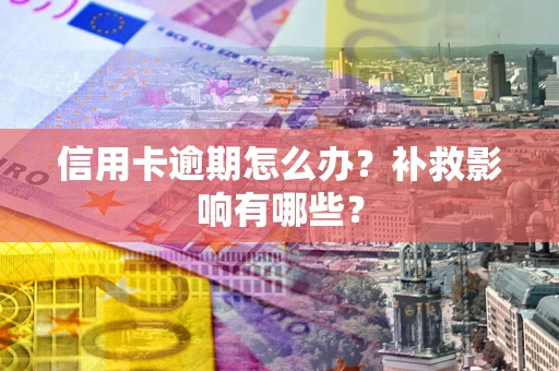 武汉信用卡逾期怎么办？补救影响有哪些？