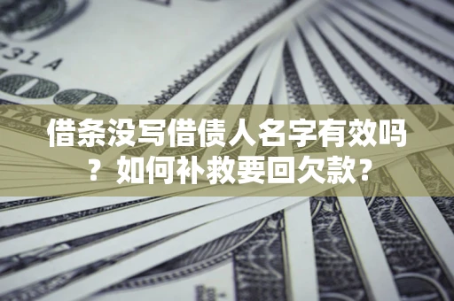 武汉借条没写借债人名字有效吗？如何补救要回欠款？