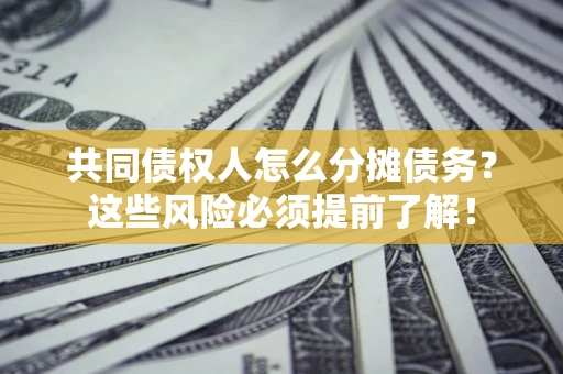 武汉共同债权人怎么分摊债务？这些风险必须提前了解！