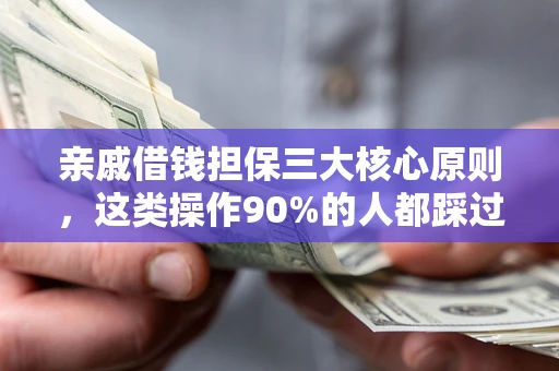 武汉亲戚借钱担保三大核心原则，这类操作90%的人都踩过坑！附法院判决案例