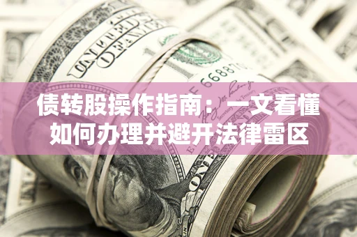 武汉债转股操作指南：一文看懂如何办理并避开法律雷区