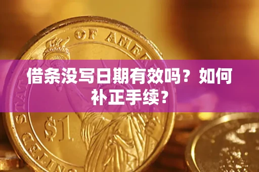 武汉借条没写日期有效吗？如何补正手续？