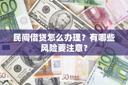 武汉民间借贷怎么办理？有哪些风险要注意？