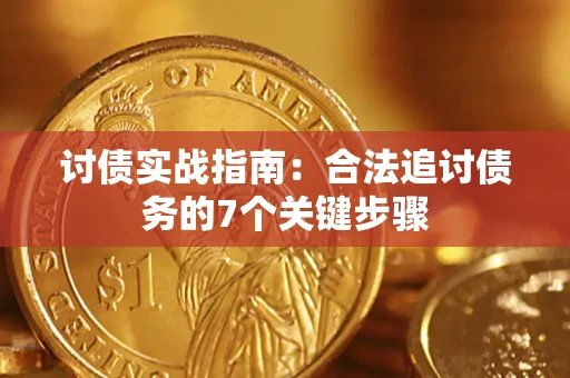 武汉讨债实战指南：合法追讨债务的7个关键步骤