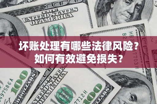 武汉坏账处理有哪些法律风险？如何有效避免损失？